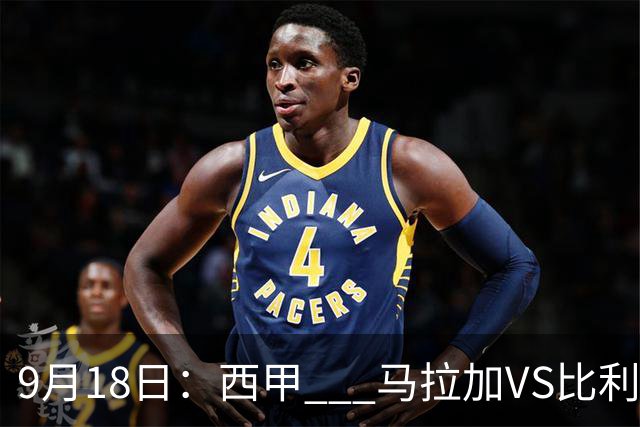 9月18日：西甲 _ 马拉加VS比利亚雷亚尔：主场0胜魔咒待破，黄潜4连败谁先上岸？